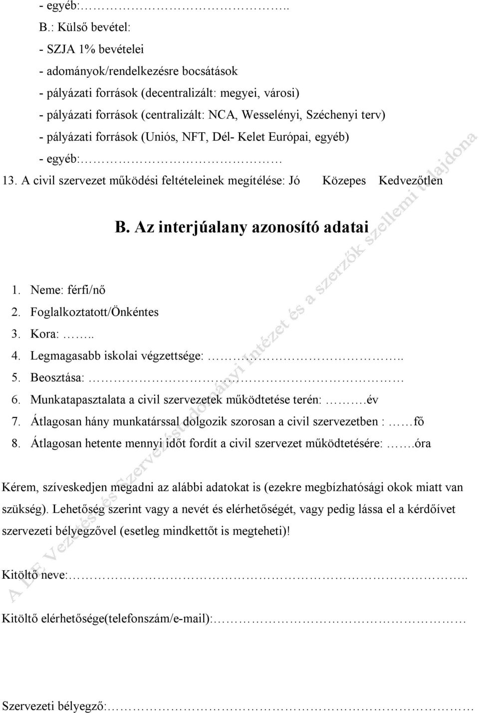 pályázati források (Uniós, NFT, Dél- Kelet Európai, egyéb) - egyéb: 13. A civil szervezet működési feltételeinek megítélése: Jó Közepes Kedvezőtlen B. Az interjúalany azonosító adatai 1.