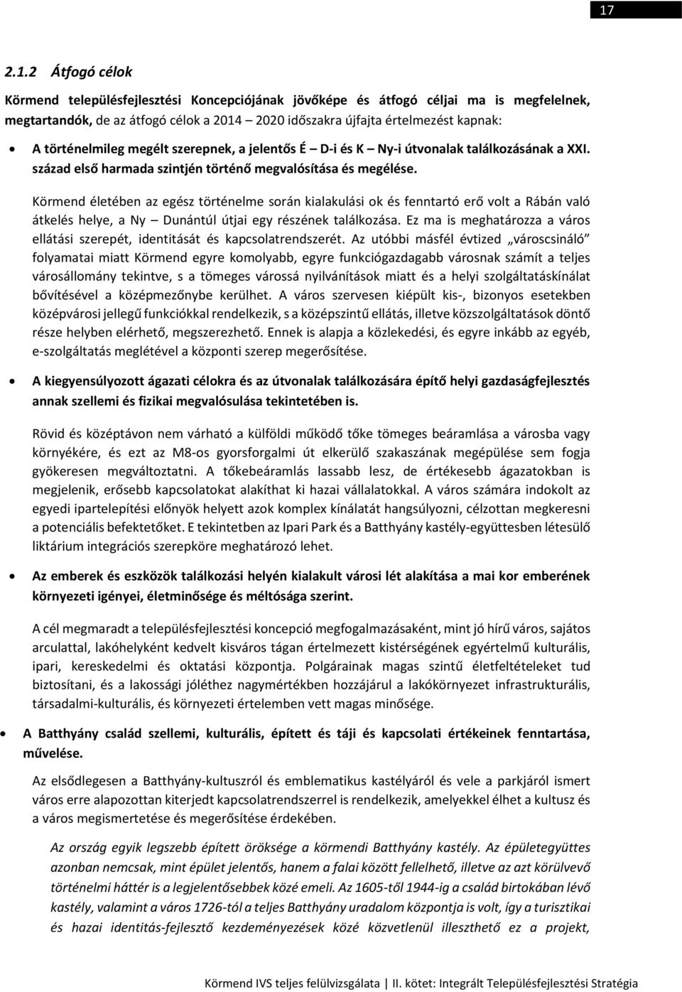 Körmend életében az egész történelme során kialakulási ok és fenntartó erő volt a Rábán való átkelés helye, a Ny Dunántúl útjai egy részének találkozása.