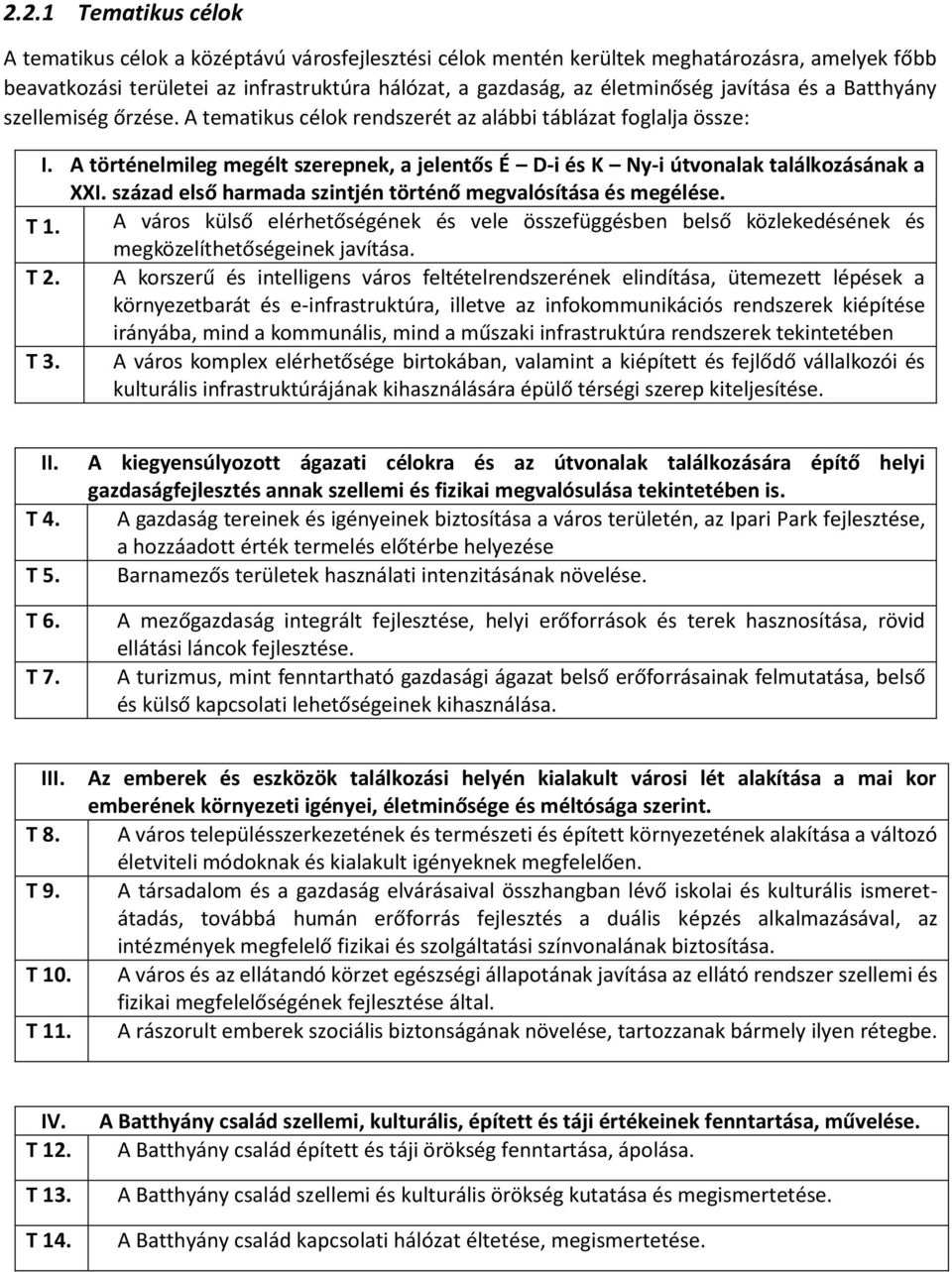 A történelmileg megélt szerepnek, a jelentős É D-i és K Ny-i útvonalak találkozásának a XXI. század első harmada szintjén történő megvalósítása és megélése. T 1.