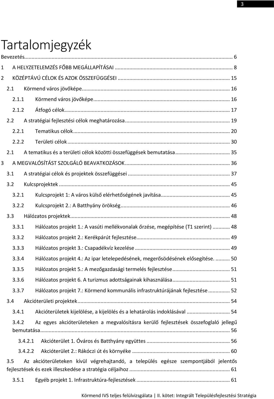 .. 35 3 A MEGVALÓSÍTÁST SZOLGÁLÓ BEAVATKOZÁSOK... 36 3.1 A stratégiai célok és projektek összefüggései... 37 3.2 Kulcsprojektek... 45 3.2.1 Kulcsprojekt 1: A város külső elérhetőségének javítása.