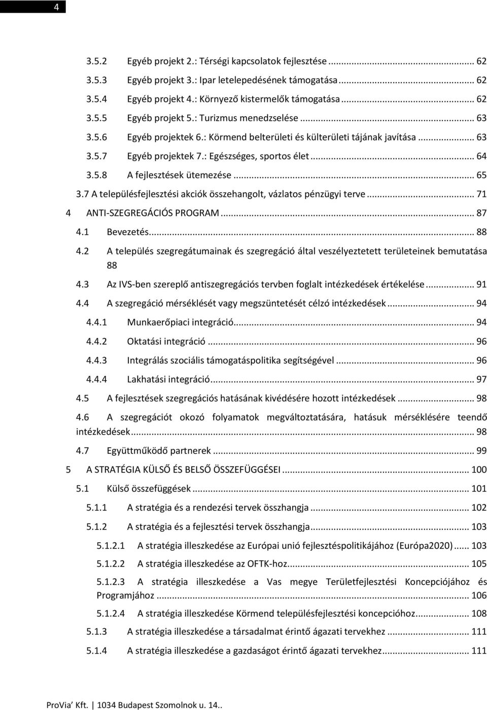 .. 65 3.7 A településfejlesztési akciók összehangolt, vázlatos pénzügyi terve... 71 4 ANTI-SZEGREGÁCIÓS PROGRAM... 87 4.1 Bevezetés... 88 4.