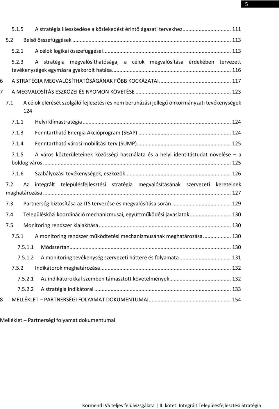 1 A célok elérését szolgáló fejlesztési és nem beruházási jellegű önkormányzati tevékenységek 124 7.1.1 Helyi klímastratégia... 124 7.1.3 Fenntartható Energia Akcióprogram (SEAP)... 124 7.1.4 Fenntartható városi mobilitási terv (SUMP).