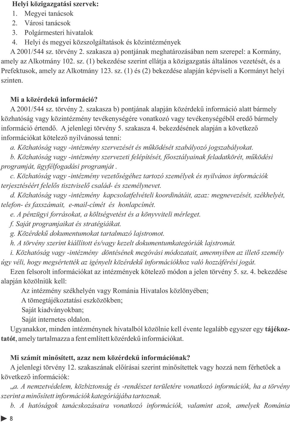 sz. (1) és (2) bekezdése alapján képviseli a Kormányt helyi szinten. Mi a közérdekű információ? A 2001/544 sz. törvény 2.