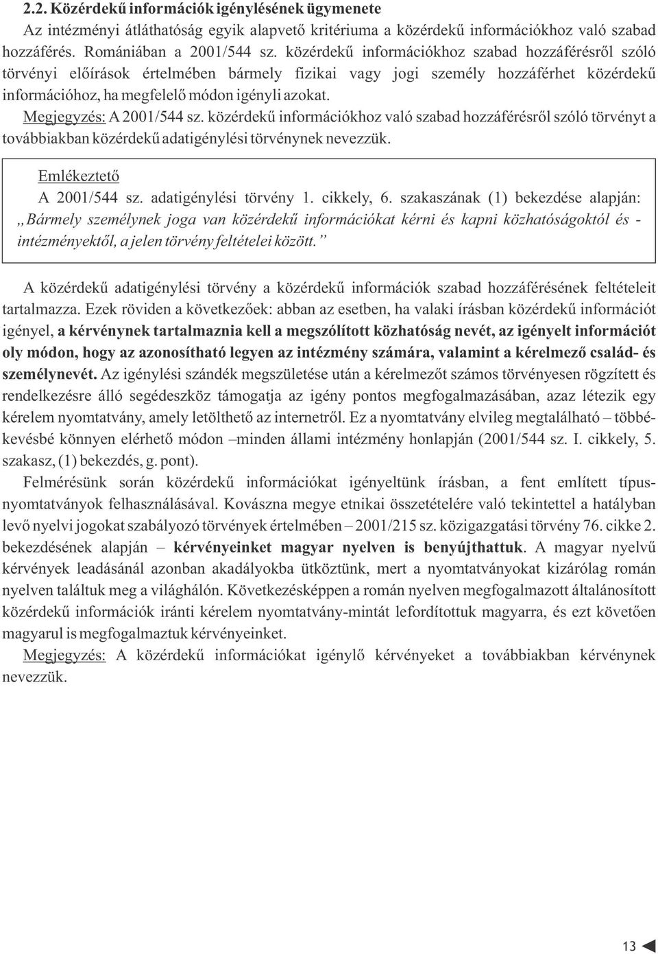 Megjegyzés: A 2001/544 sz. közérdekű információkhoz való szabad hozzáférésről szóló törvényt a továbbiakban közérdekű adatigénylési törvénynek nevezzük. Emlékeztető A 2001/544 sz.