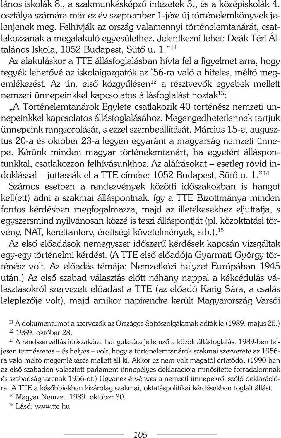 52 Budapest, Sütõ u. 1. 11 Az alakuláskor a TTE állásfoglalásban hívta fel a figyelmet arra, hogy tegyék lehetõvé az iskolaigazgatók az 56-ra való a hiteles, méltó megemlékezést. Az ún.
