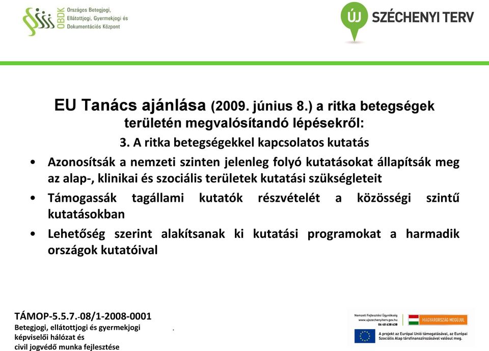 alap-, klinikai és szociális területek kutatási szükségleteit Támogassák tagállami kutatók részvételét a