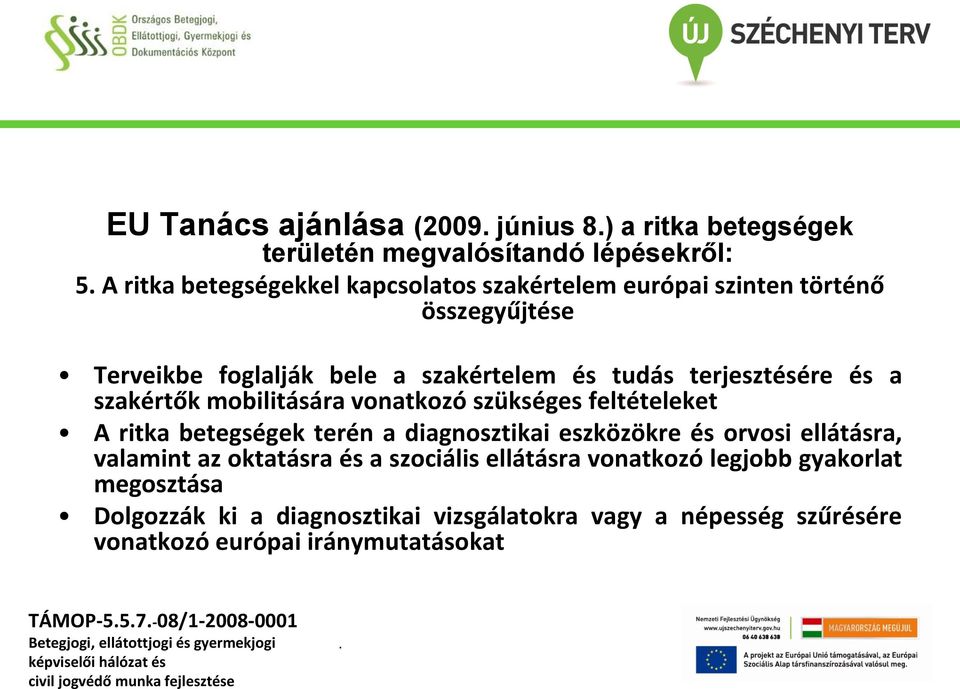 feltételeket A ritka betegségek terén a diagnosztikai eszközökre és orvosi ellátásra, valamint az oktatásra és a szociális ellátásra vonatkozó