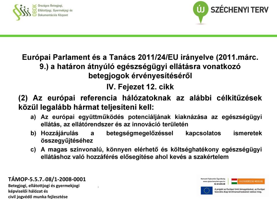 kiaknázása az egészségügyi ellátás, az ellátórendszer és az innováció területén b) Hozzájárulás a betegségmegelőzéssel kapcsolatos ismeretek