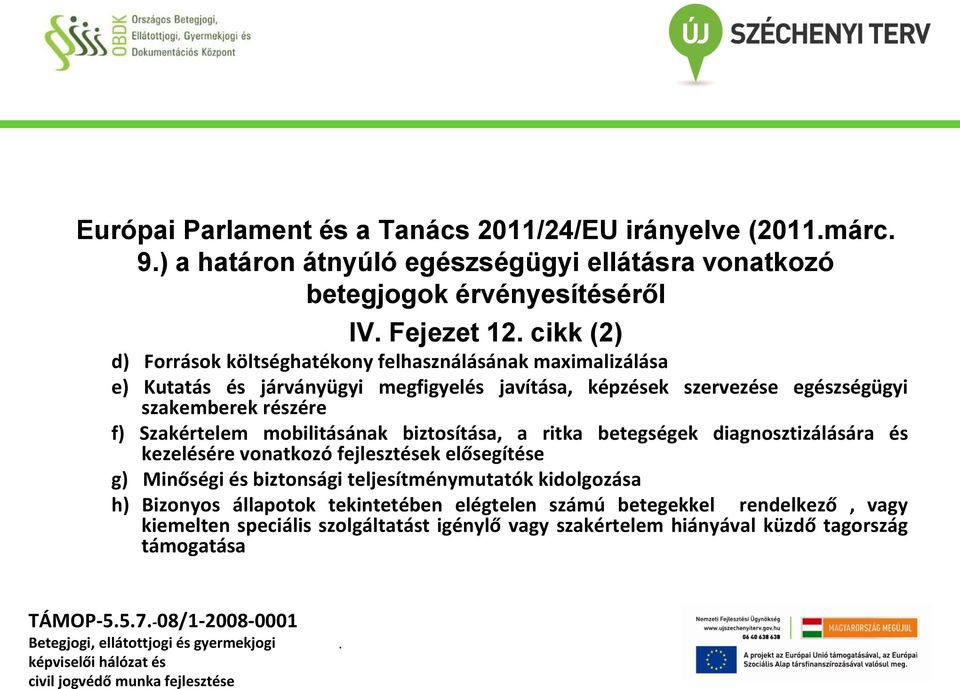 biztosítása, a ritka betegségek diagnosztizálására és kezelésére vonatkozó fejlesztések elősegítése g) Minőségi és biztonsági teljesítménymutatók kidolgozása h) Bizonyos