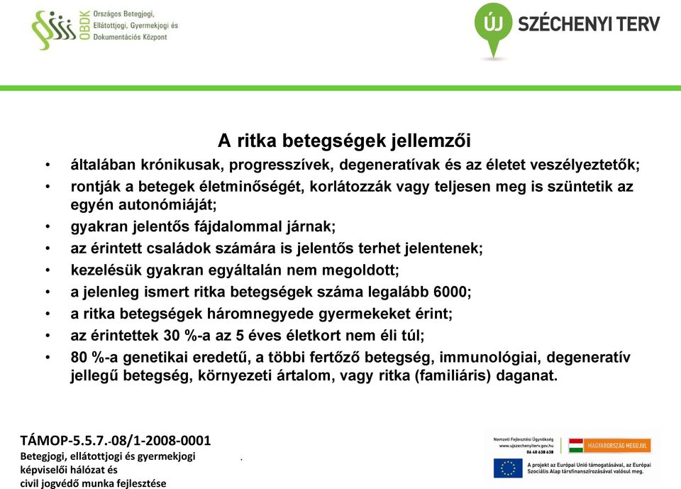 megoldott; a jelenleg ismert ritka betegségek száma legalább 6000; a ritka betegségek háromnegyede gyermekeket érint; az érintettek 30 %-a az 5 éves életkort nem éli túl;