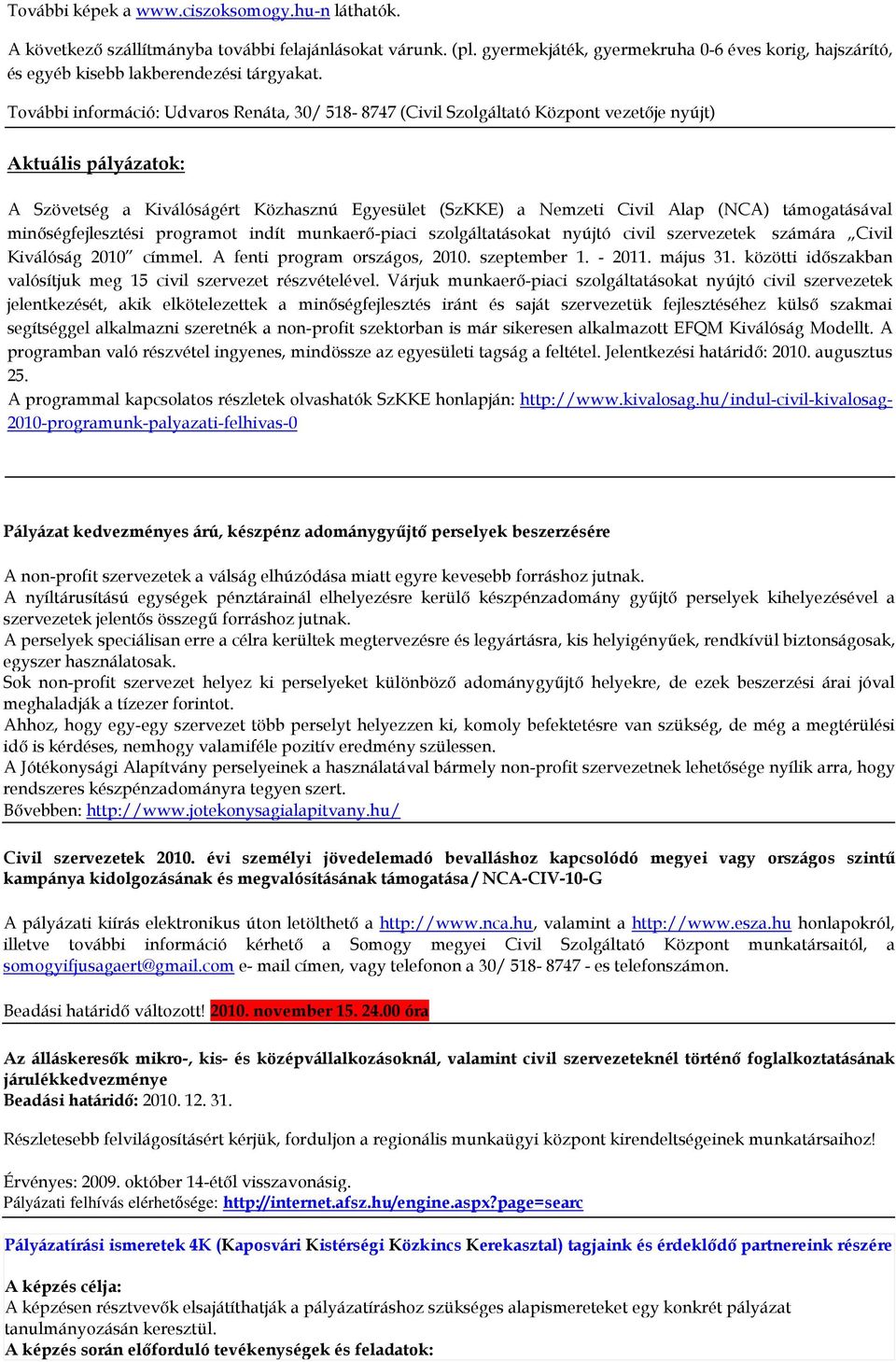 További információ: Udvaros Renáta, 30/ 518-8747 (Civil Szolgáltató Központ vezetıje nyújt) Aktuális pályázatok: A Szövetség a Kiválóságért Közhasznú Egyesület (SzKKE) a Nemzeti Civil Alap (NCA)