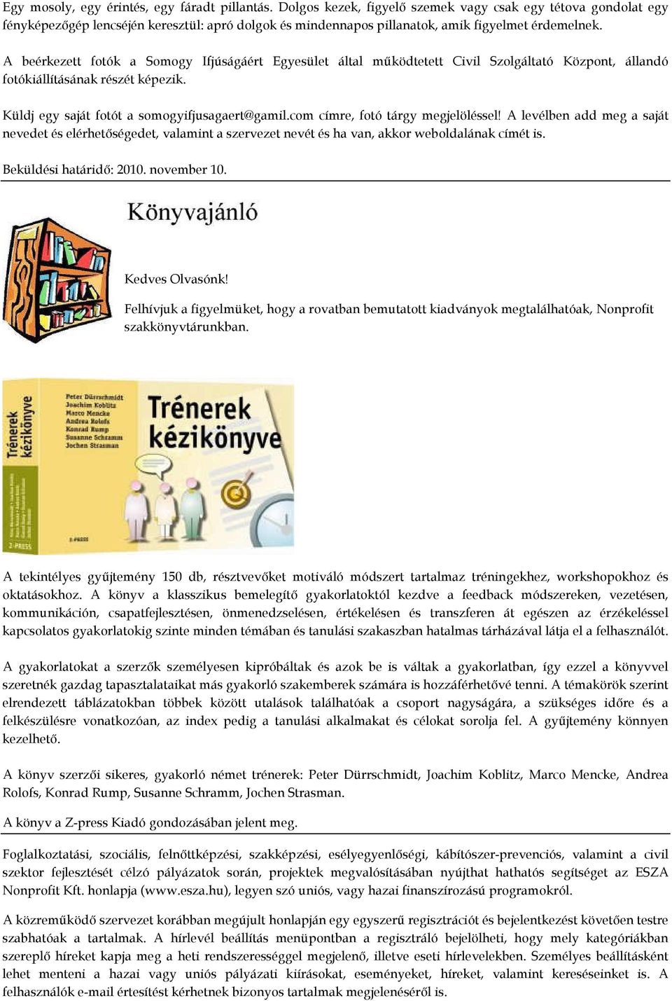 A beérkezett fotók a Somogy Ifjúságáért Egyesület által mőködtetett Civil Szolgáltató Központ, állandó fotókiállításának részét képezik. Küldj egy saját fotót a somogyifjusagaert@gamil.