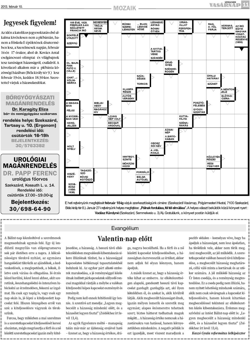 Kovács Antal cselgáncsozó olimpiai és világbajnok tesz tanúságot házasságról, családról. A következõ alkalom már a plébánia közösségi házában (Béla király tér 9.) lesz február 19-én, kedden 18.30-kor.