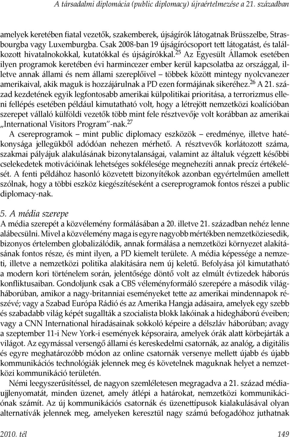 25 Az Egyesült Államok esetében ilyen programok keretében évi harmincezer ember kerül kapcsolatba az országgal, illetve annak állami és nem állami szereplőivel többek között mintegy nyolcvanezer