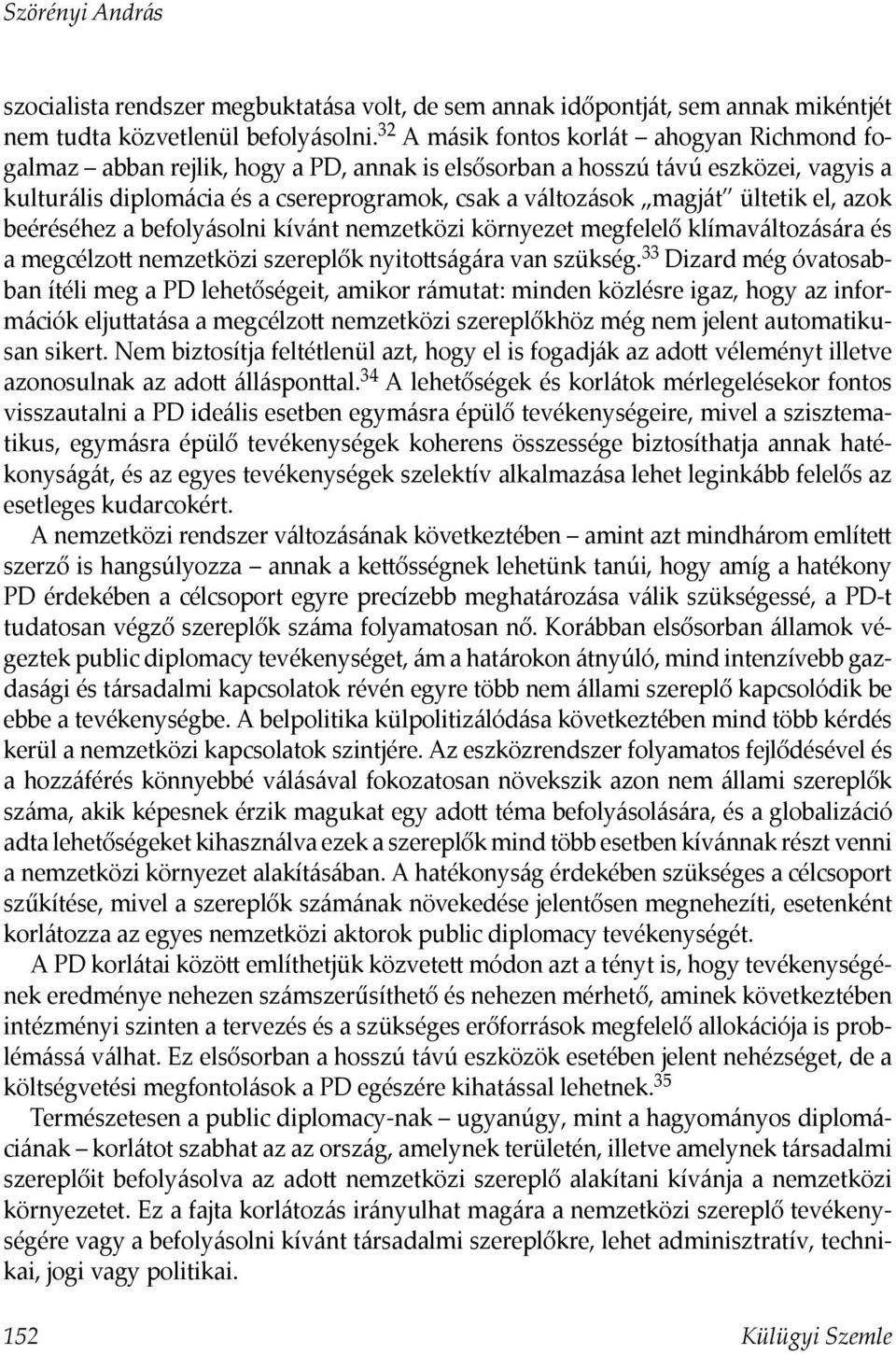 ültetik el, azok beéréséhez a befolyásolni kívánt nemzetközi környezet megfelelő klímaváltozására és a megcélzott nemzetközi szereplők nyitottságára van szükség.