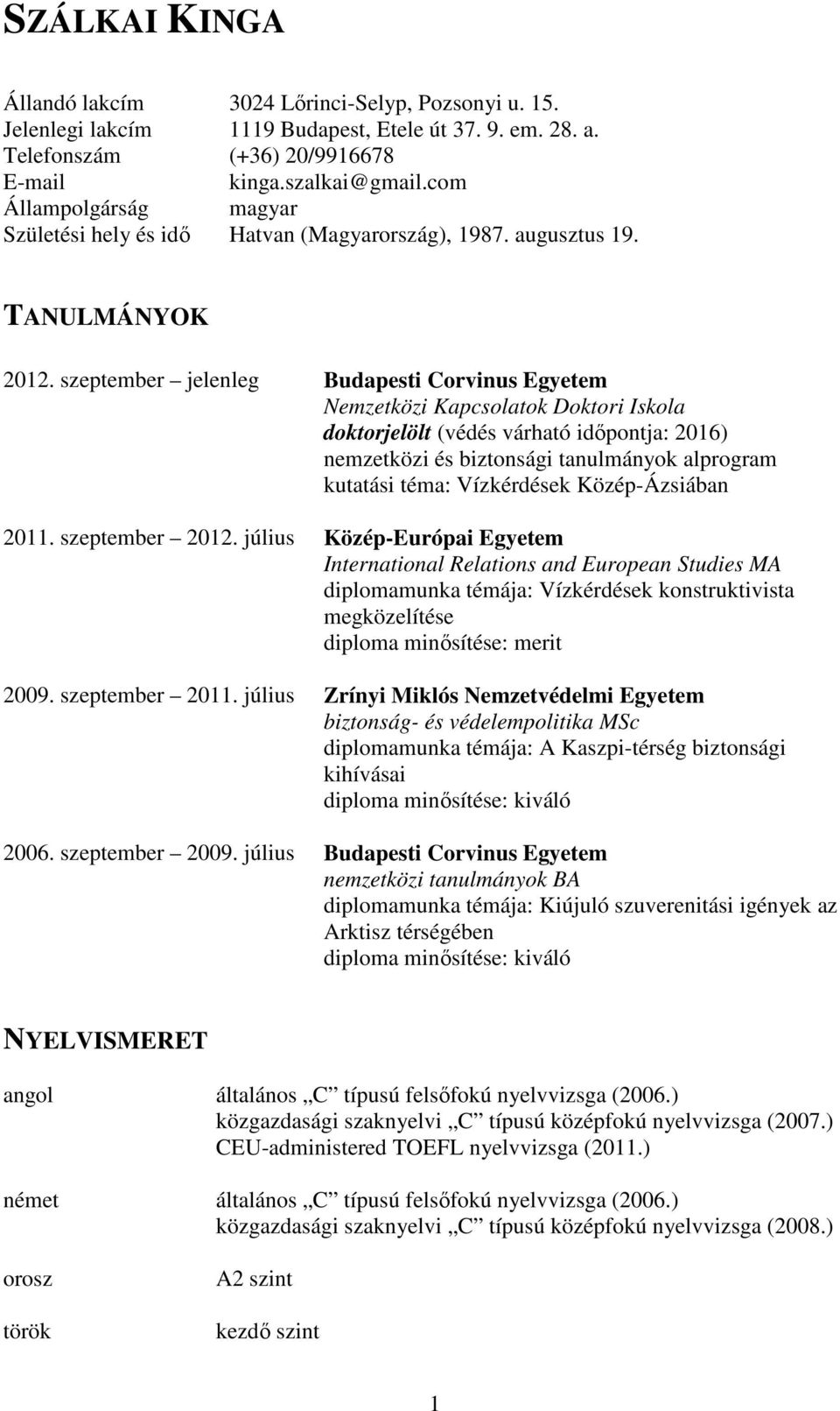 szeptember jelenleg Budapesti Corvinus Egyetem Nemzetközi Kapcsolatok Doktori Iskola doktorjelölt (védés várható időpontja: 2016) nemzetközi és biztonsági tanulmányok alprogram kutatási téma: