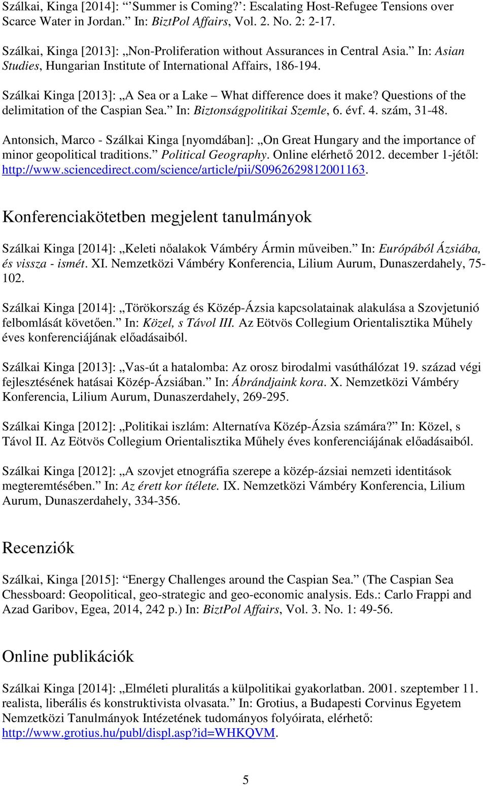 Szálkai Kinga [2013]: A Sea or a Lake What difference does it make? Questions of the delimitation of the Caspian Sea. In: Biztonságpolitikai Szemle, 6. évf. 4. szám, 31-48.