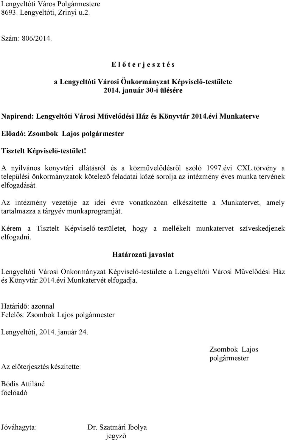 törvény a települési önkormányzatok kötelező feladatai közé sorolja az intézmény éves munka tervének elfogadását.