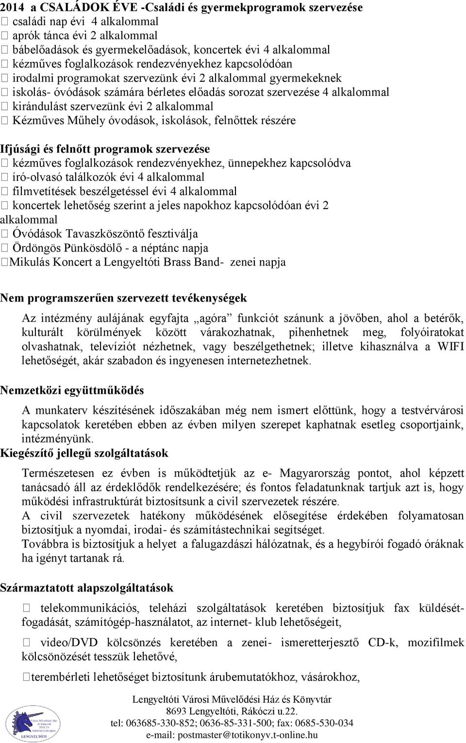 szervezünk évi 2 alkalommal Kézműves Műhely óvodások, iskolások, felnőttek részére Ifjúsági és felnőtt programok szervezése kézműves foglalkozások rendezvényekhez, ünnepekhez kapcsolódva író-olvasó