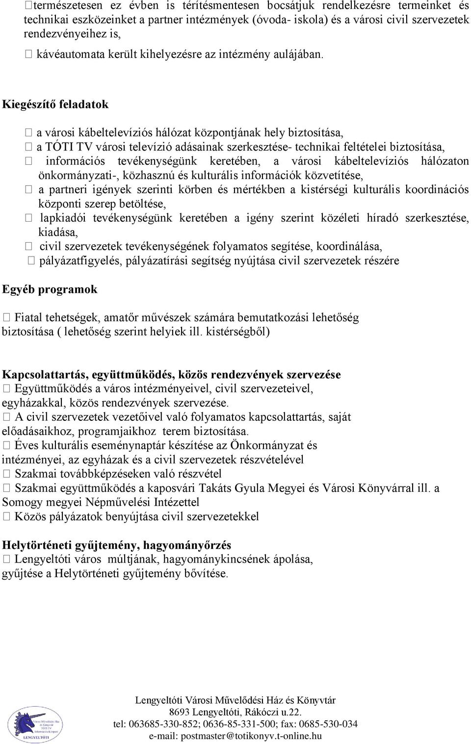 Kiegészítő feladatok a városi kábeltelevíziós hálózat központjának hely biztosítása, a TÓTI TV városi televízió adásainak szerkesztése- technikai feltételei biztosítása, információs tevékenységünk