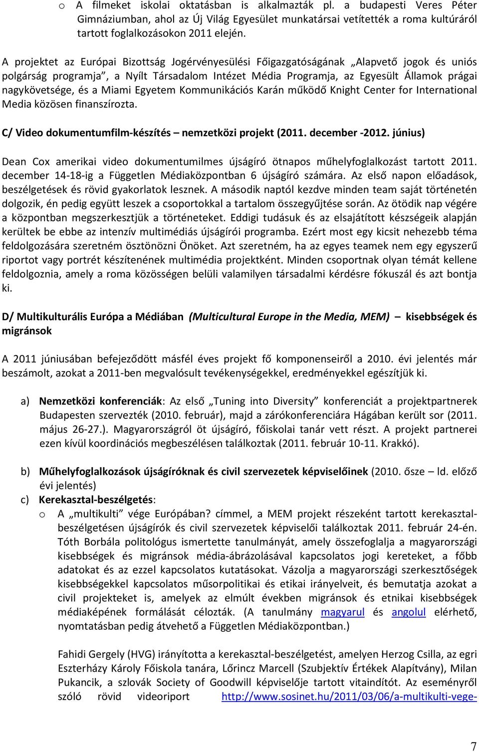 és a Miami Egyetem Kommunikációs Karán működő Knight Center for International Media közösen finanszírozta. C/ Video dokumentumfilm-készítés nemzetközi projekt (2011. december -2012.