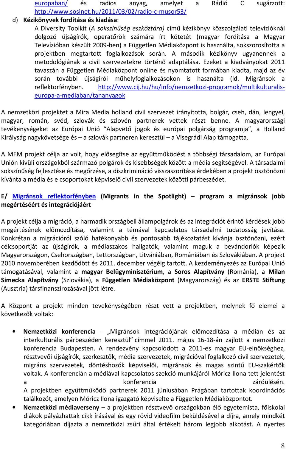 kötetét (magyar fordítása a Magyar Televízióban készült 2009-ben) a Független Médiaközpont is használta, sokszorosította a projektben megtartott foglalkozások során.