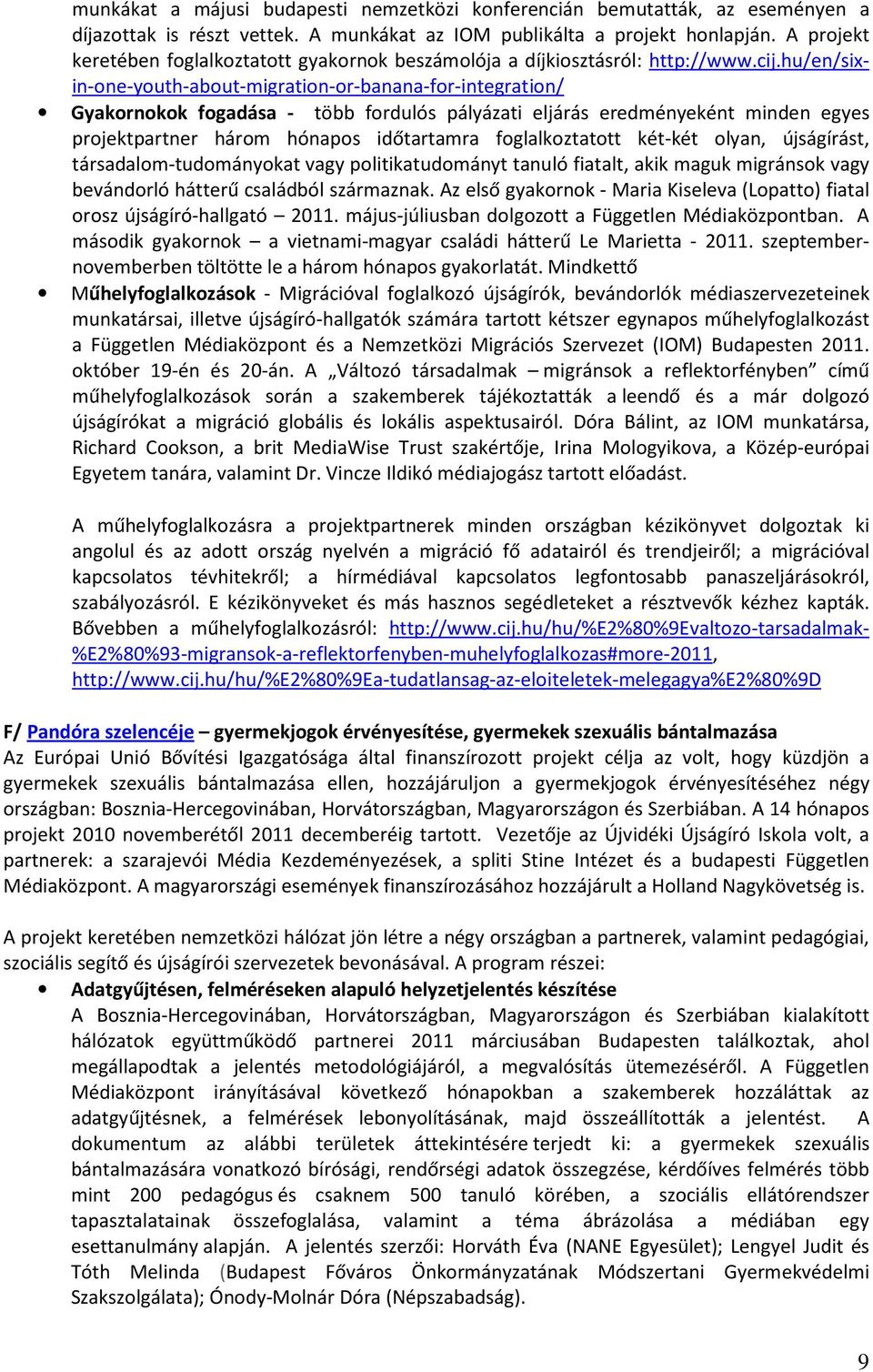 hu/en/sixin-one-youth-about-migration-or-banana-for-integration/ Gyakornokok fogadása - több fordulós pályázati eljárás eredményeként minden egyes projektpartner három hónapos időtartamra