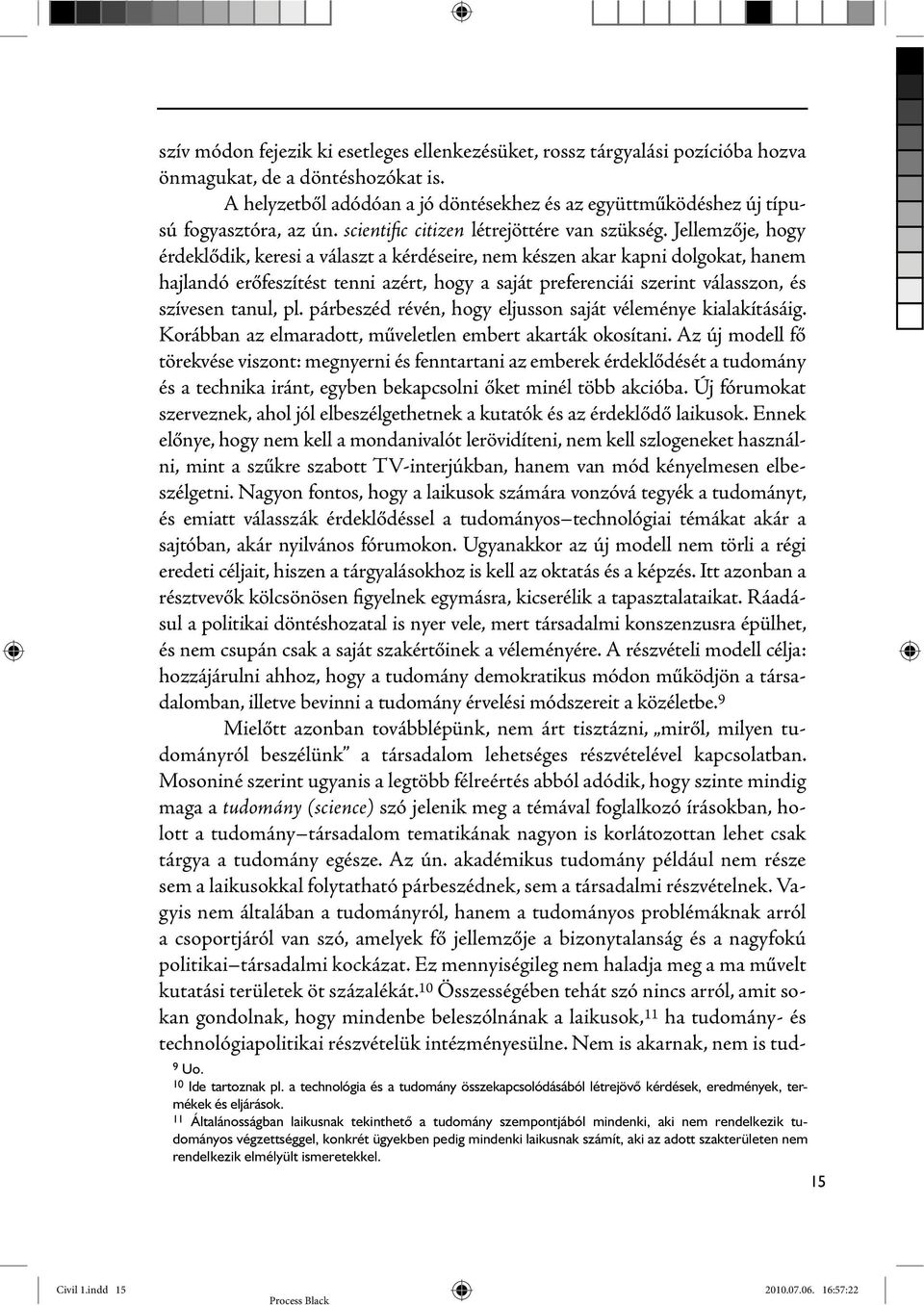 Jellemzője, hogy érdeklődik, keresi a választ a kérdéseire, nem készen akar kapni dolgokat, hanem hajlandó erőfeszítést tenni azért, hogy a saját preferenciái szerint válasszon, és szívesen tanul, pl.