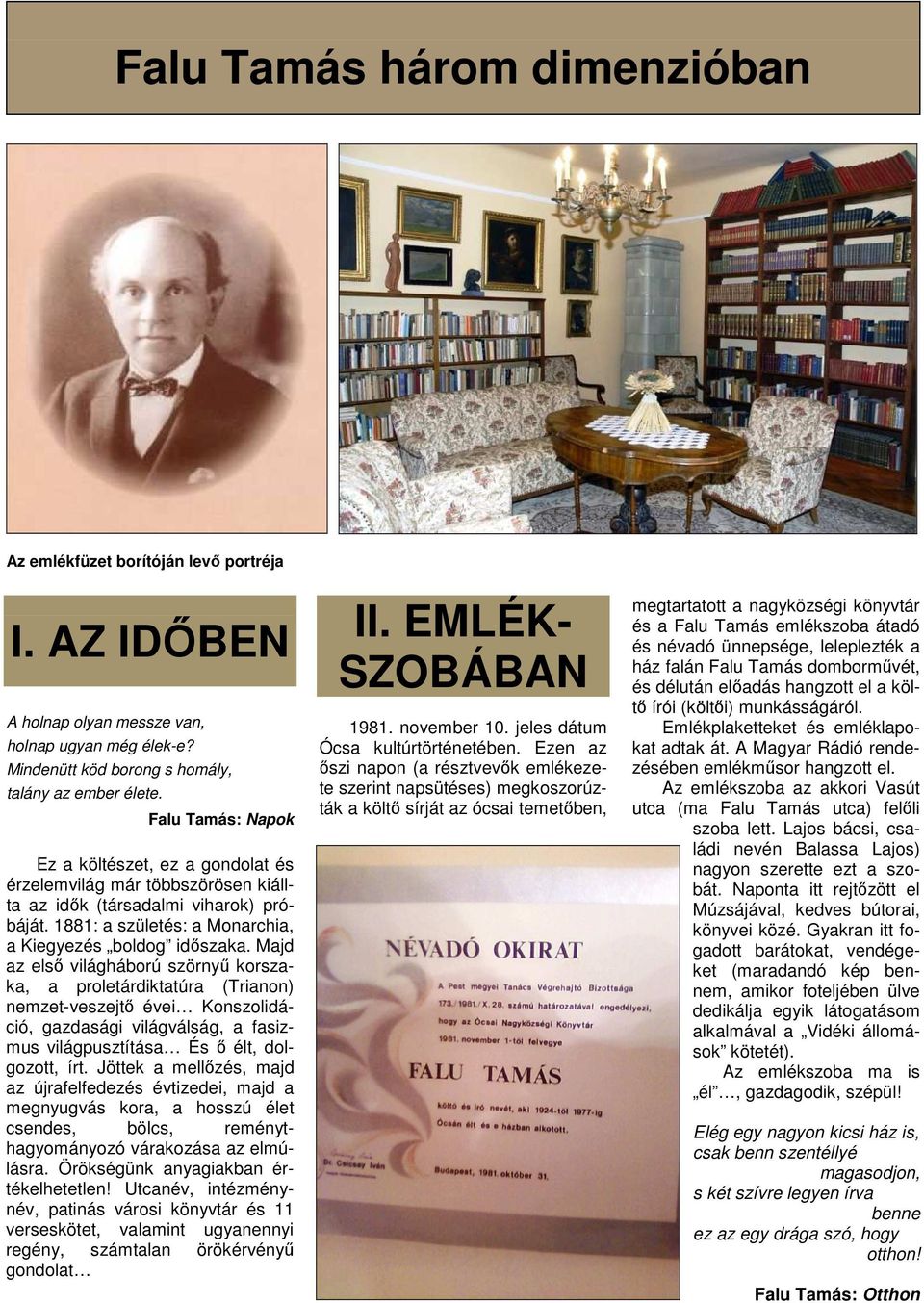 Majd az elsı világháború szörnyő korszaka, a proletárdiktatúra (Trianon) nemzet-veszejtı évei Konszolidáció, gazdasági világválság, a fasizmus világpusztítása És ı élt, dolgozott, írt.