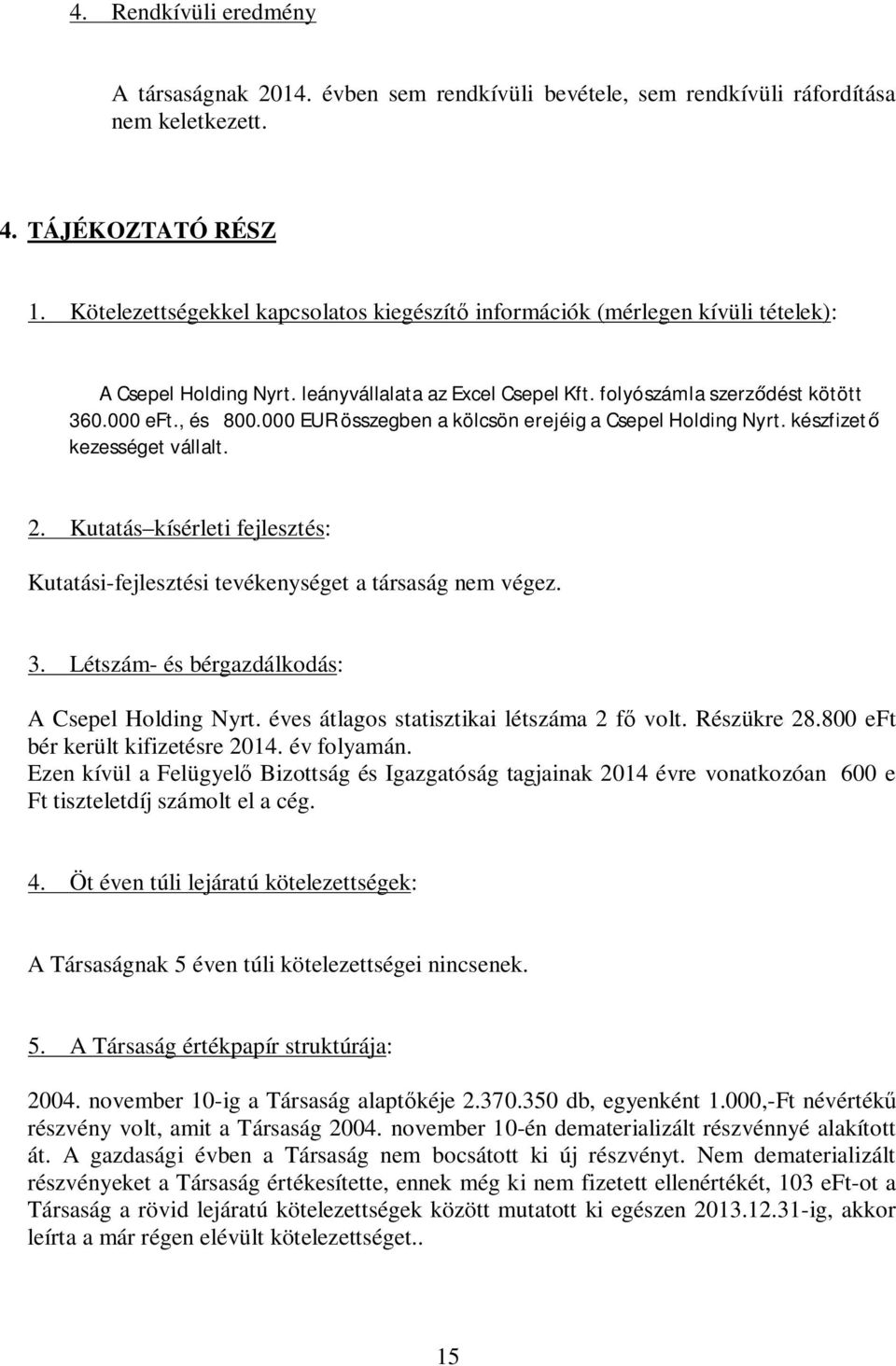 000 EUR összegben a kölcsön erejéig a Csepel Holding Nyrt. készfizet kezességet vállalt. 2. Kutatás kísérleti fejlesztés: Kutatási-fejlesztési tevékenységet a társaság nem végez. 3.