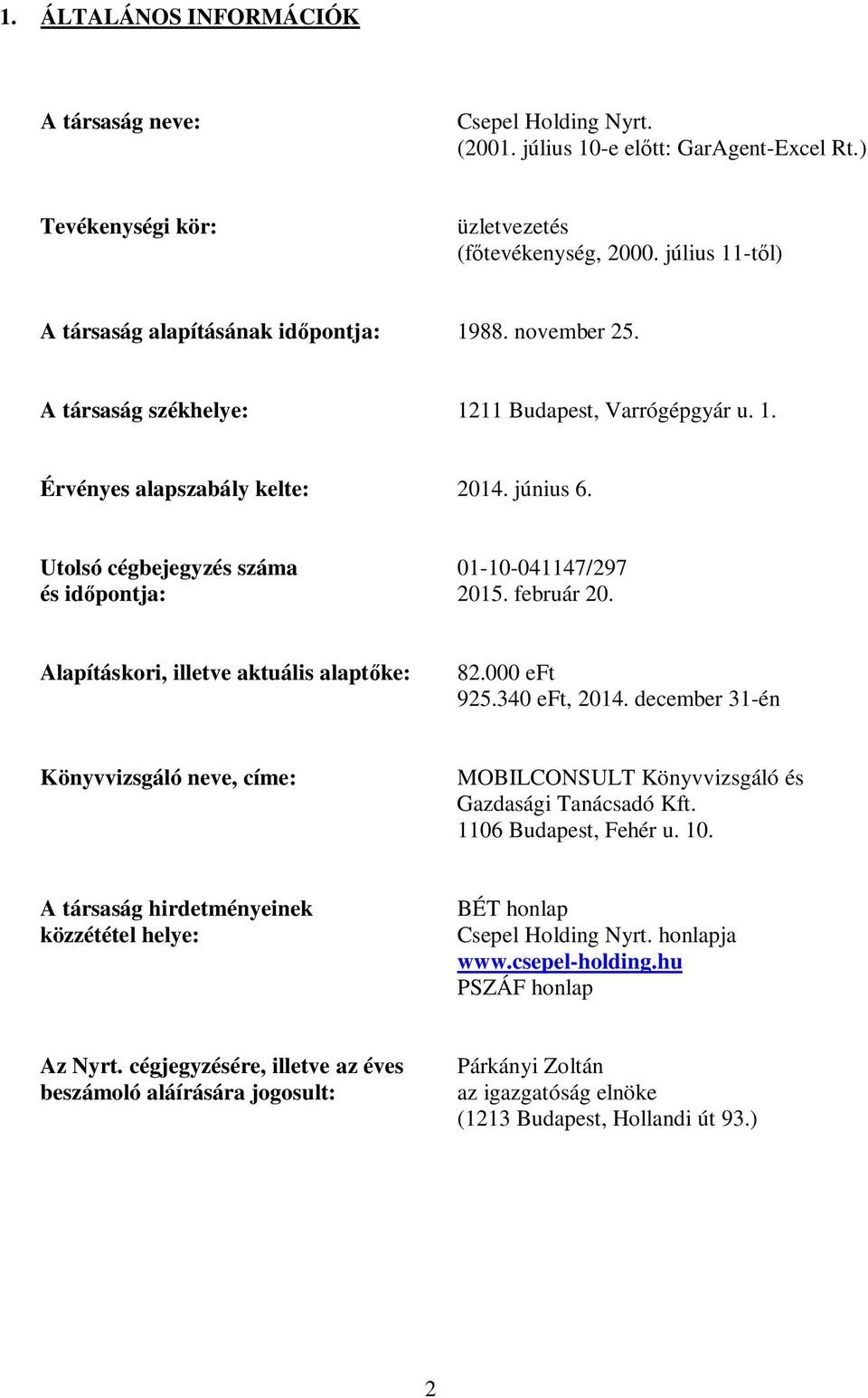 Utolsó cégbejegyzés száma 01-10-041147/297 és id pontja: 2015. február 20. Alapításkori, illetve aktuális alapt ke: 82.000 eft 925.340 eft, 2014.