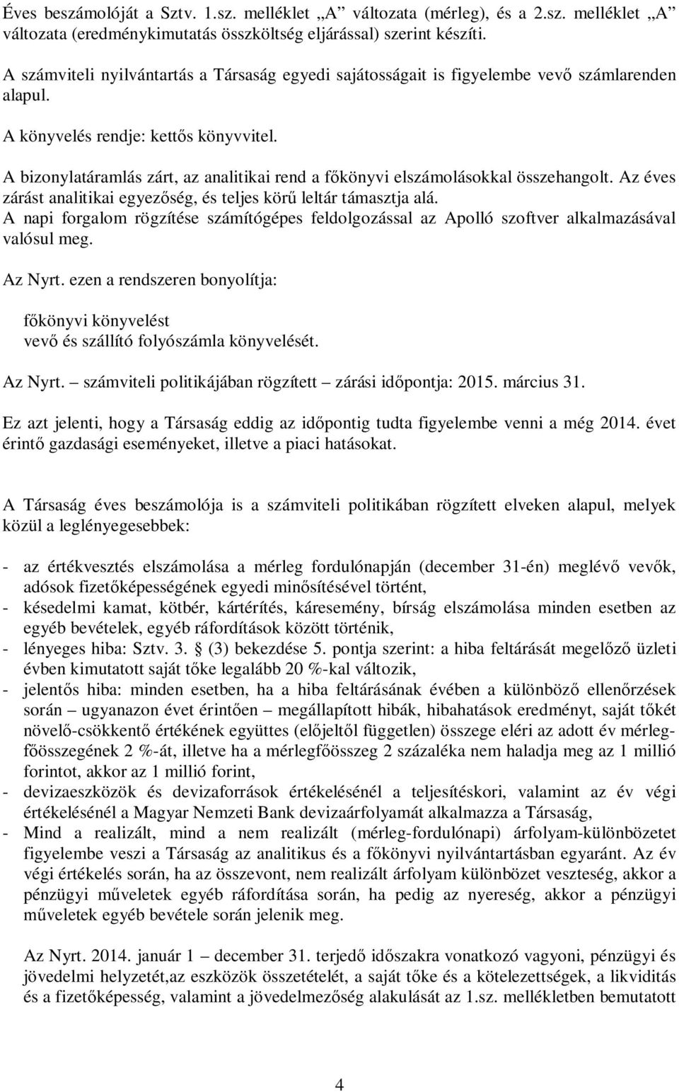 A bizonylatáramlás zárt, az analitikai rend a f könyvi elszámolásokkal összehangolt. Az éves zárást analitikai egyez ség, és teljes kör leltár támasztja alá.