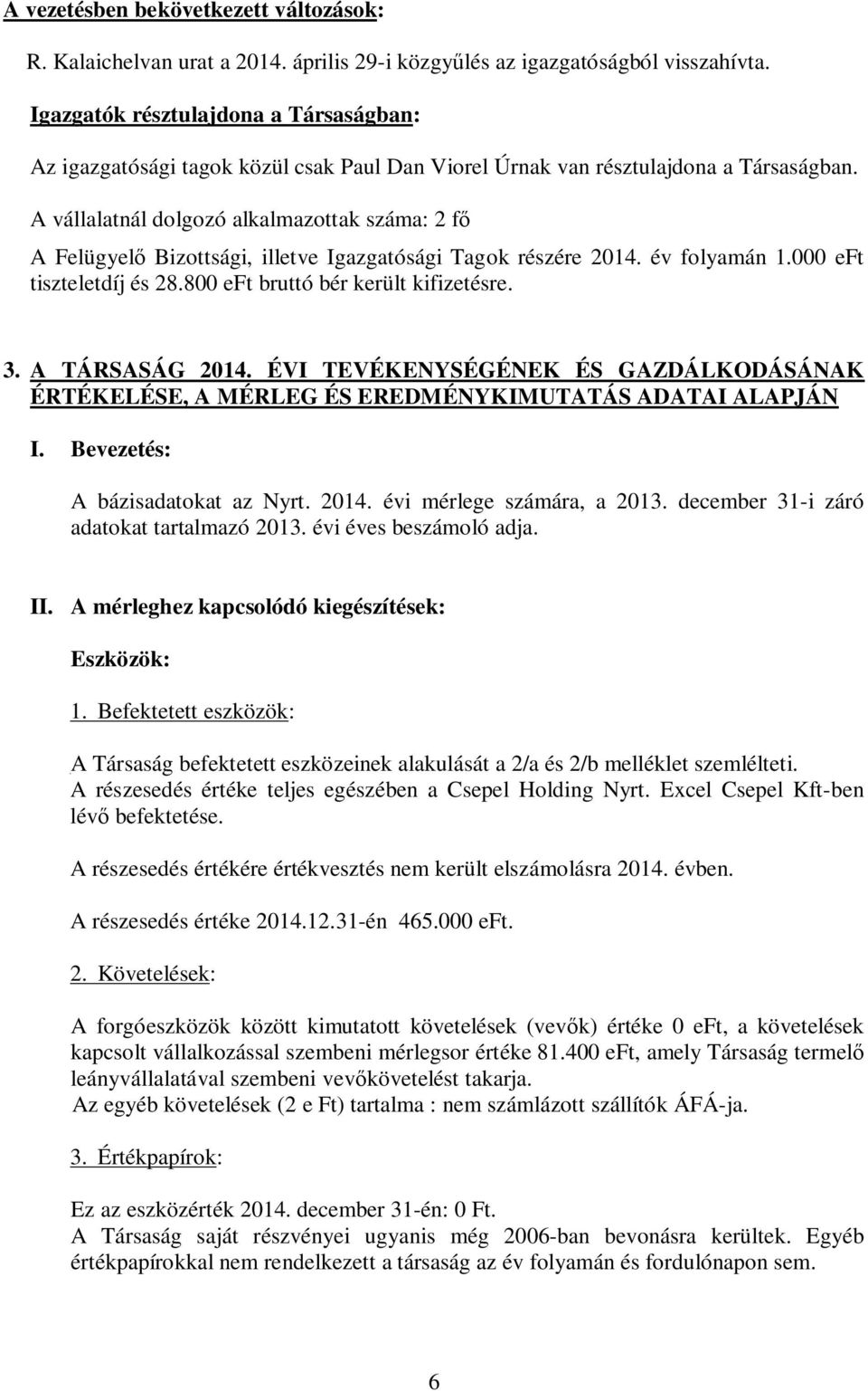 A vállalatnál dolgozó alkalmazottak száma: 2 f A Felügyel Bizottsági, illetve Igazgatósági Tagok részére 2014. év folyamán 1.000 eft tiszteletdíj és 28.800 eft bruttó bér került kifizetésre. 3.