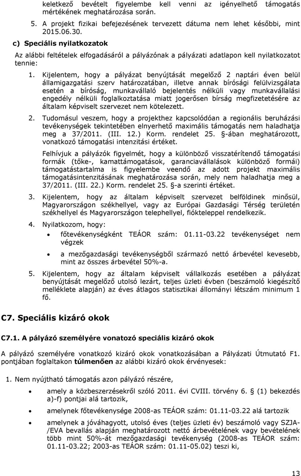 Kijelentem, hogy a pályázat benyújtását megelőző 2 naptári éven belül államigazgatási szerv határozatában, illetve annak bírósági felülvizsgálata esetén a bíróság, munkavállaló bejelentés nélküli