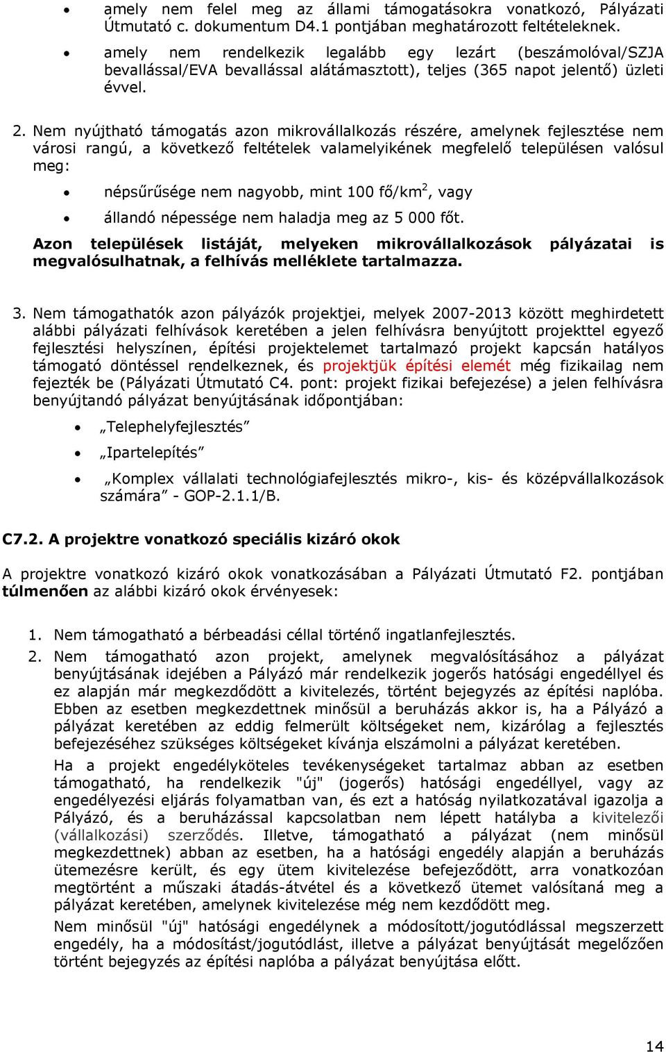 Nem nyújtható támogatás azon mikrovállalkozás részére, amelynek fejlesztése nem városi rangú, a következő feltételek valamelyikének megfelelő településen valósul meg: népsűrűsége nem nagyobb, mint