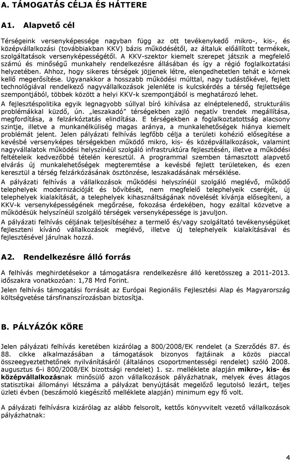 versenyképességétől. A KKV-szektor kiemelt szerepet játszik a megfelelő számú és minőségű munkahely rendelkezésre állásában és így a régió foglalkoztatási helyzetében.