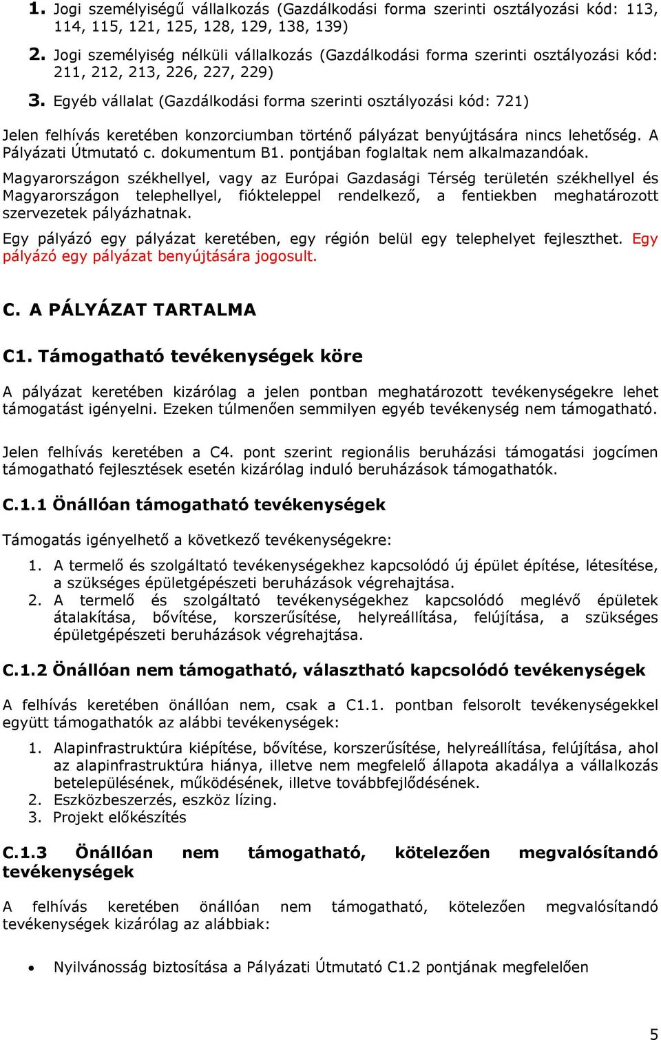 Egyéb vállalat (Gazdálkodási forma szerinti osztályozási kód: 721) Jelen felhívás keretében konzorciumban történő pályázat benyújtására nincs lehetőség. A Pályázati Útmutató c. dokumentum B1.