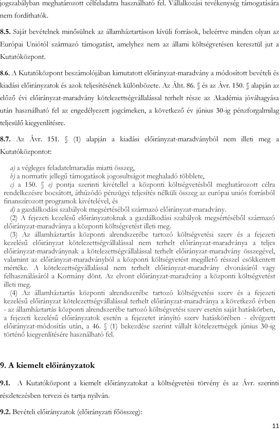 6. A Kutatóközpont beszámolójában kimutatott előirányzat-maradvány a módosított bevételi és kiadási előirányzatok és azok teljesítésének különbözete. Az Áht. 86. és az Ávr. 150.