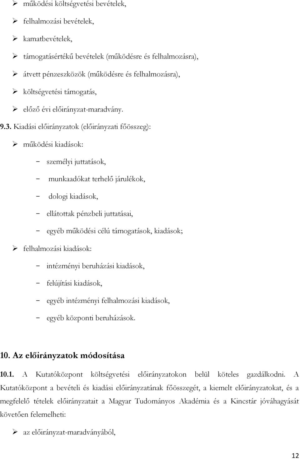 Kiadási előirányzatok (előirányzati főösszeg): működési kiadások: - személyi juttatások, - munkaadókat terhelő járulékok, - dologi kiadások, - ellátottak pénzbeli juttatásai, - egyéb működési célú