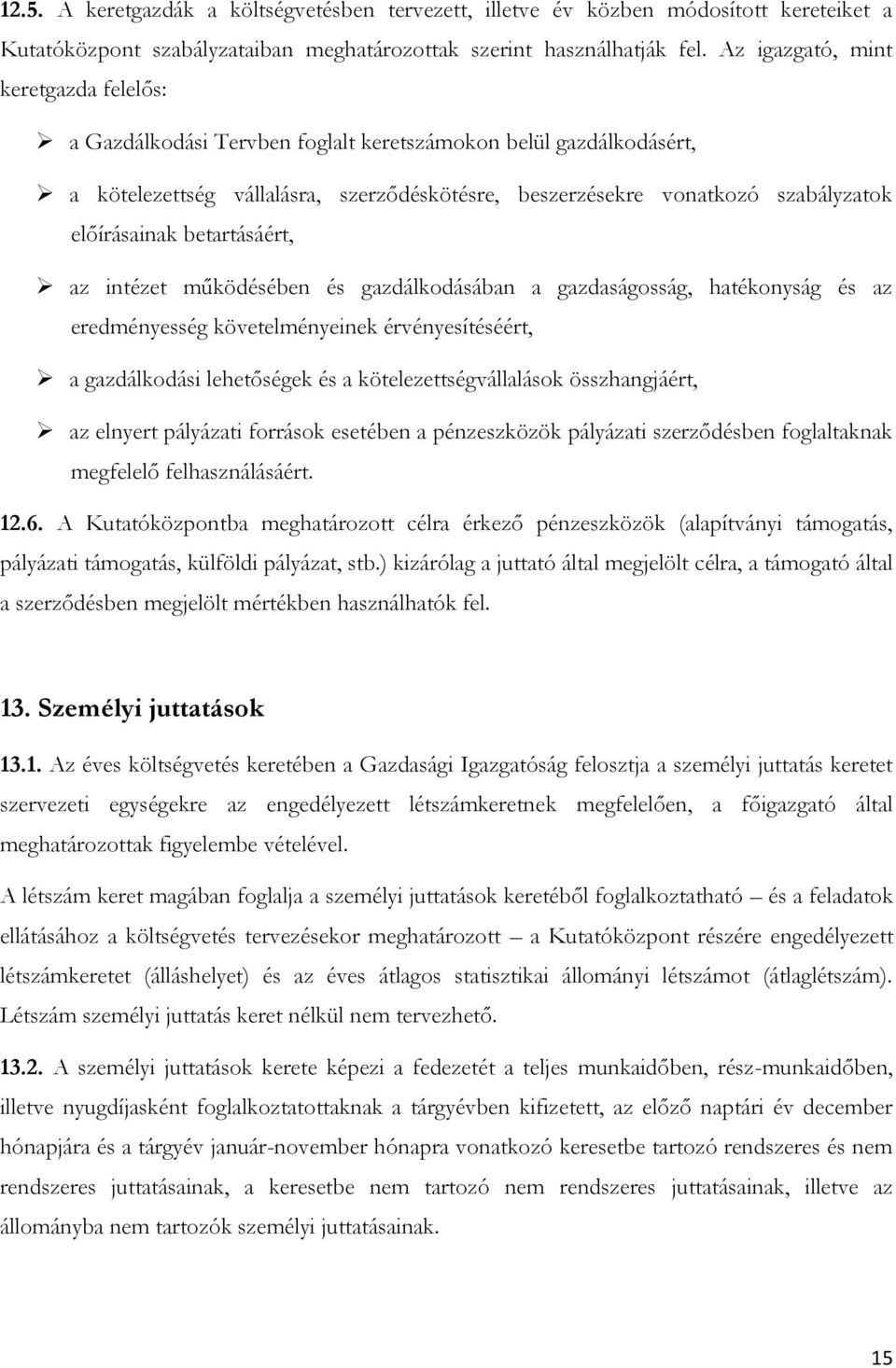 előírásainak betartásáért, az intézet működésében és gazdálkodásában a gazdaságosság, hatékonyság és az eredményesség követelményeinek érvényesítéséért, a gazdálkodási lehetőségek és a