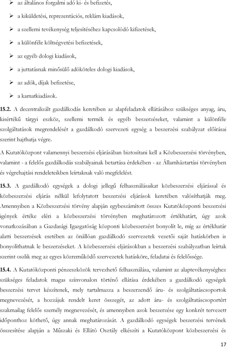 A decentralizált gazdálkodás keretében az alapfeladatok ellátásához szükséges anyag, áru, kisértékű tárgyi eszköz, szellemi termék és egyéb beszerzéseket, valamint a különféle szolgáltatások