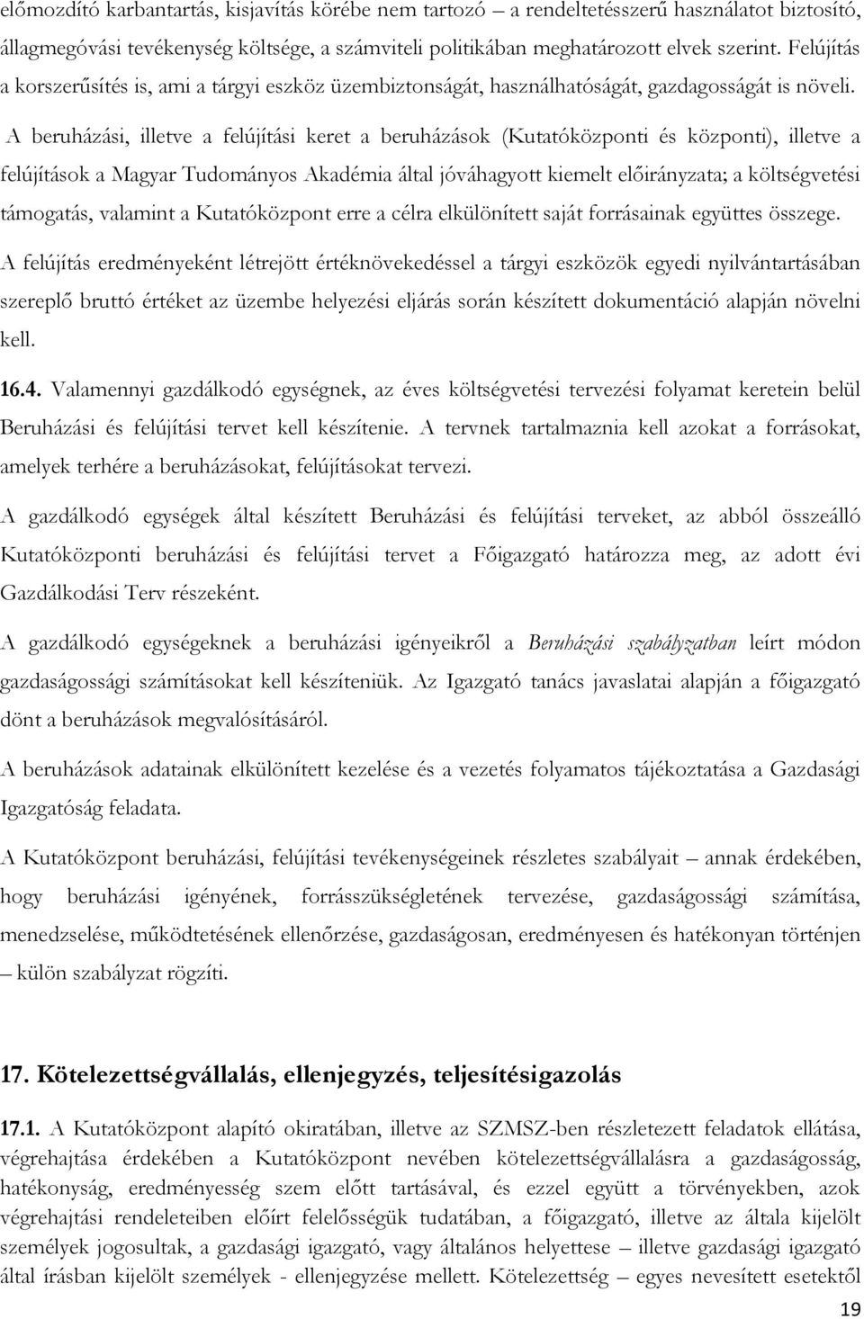 A beruházási, illetve a felújítási keret a beruházások (Kutatóközponti és központi), illetve a felújítások a Magyar Tudományos Akadémia által jóváhagyott kiemelt előirányzata; a költségvetési