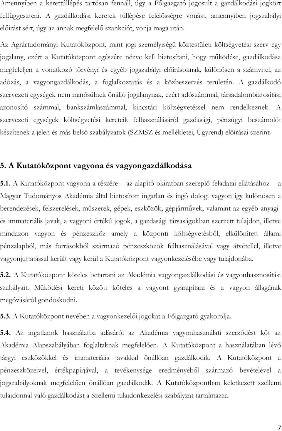 Az Agrártudományi Kutatóközpont, mint jogi személyiségű köztestületi költségvetési szerv egy jogalany, ezért a Kutatóközpont egészére nézve kell biztosítani, hogy működése, gazdálkodása megfeleljen a