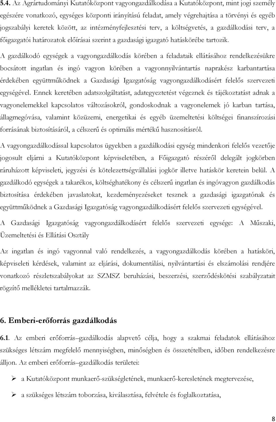 A gazdálkodó egységek a vagyongazdálkodás körében a feladataik ellátásához rendelkezésükre bocsátott ingatlan és ingó vagyon körében a vagyonnyilvántartás naprakész karbantartása érdekében