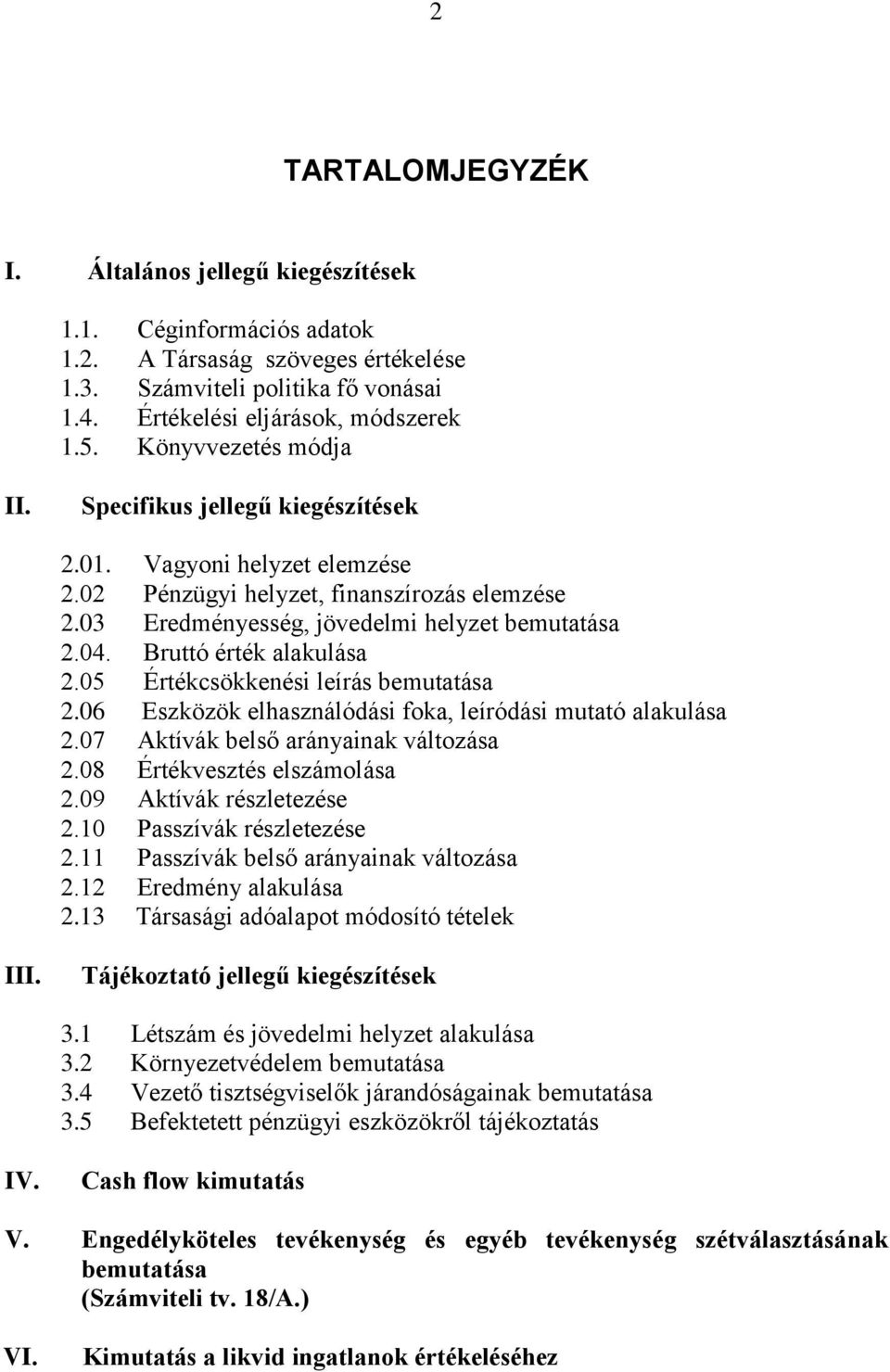 Bruttó érték alakulása 2.05 Értékcsökkenési leírás bemutatása 2.06 Eszközök elhasználódási foka, leíródási mutató alakulása 2.07 Aktívák belső arányainak változása 2.08 Értékvesztés elszámolása 2.