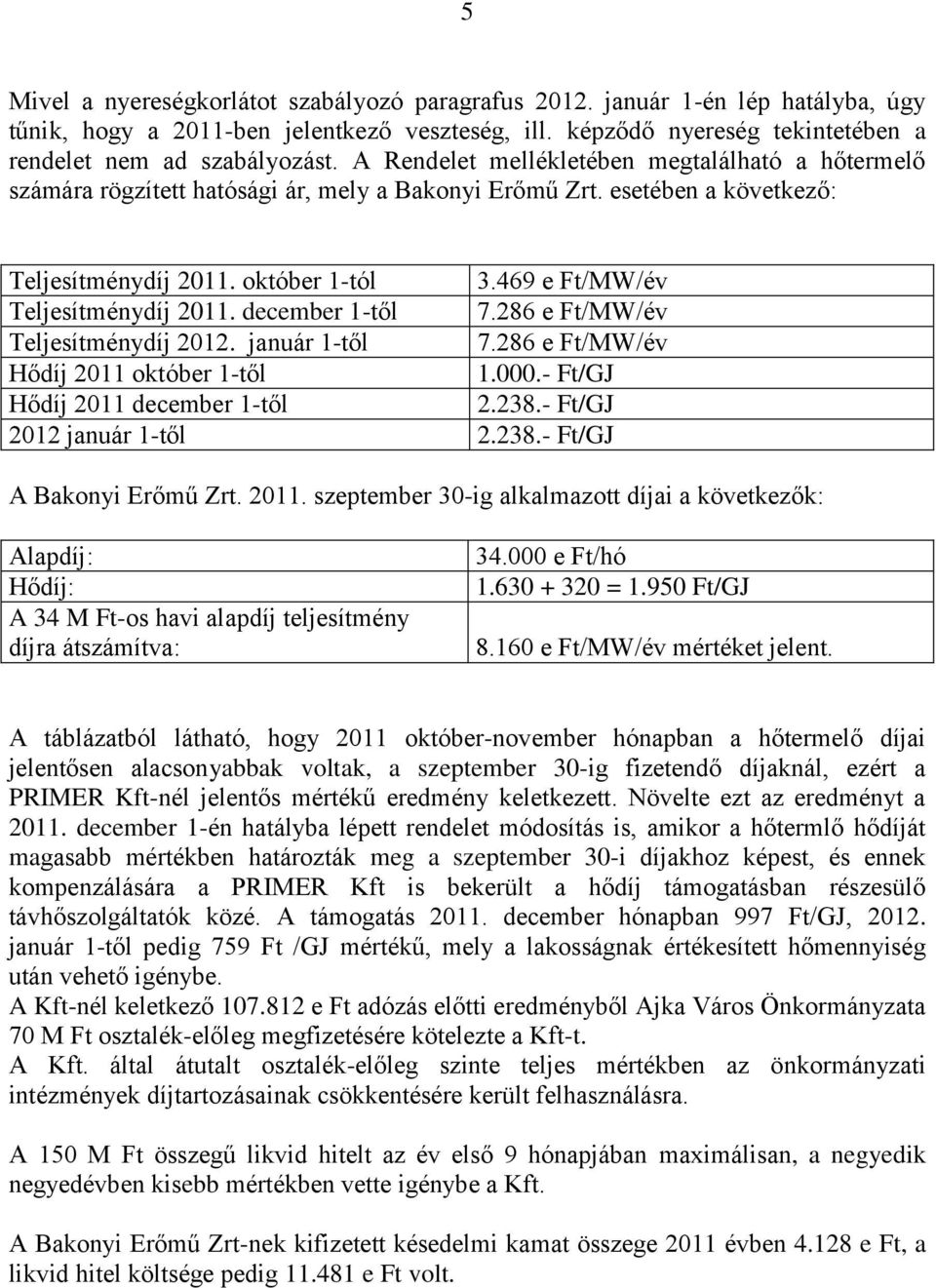 469 e Ft/MW/év Teljesítménydíj 2011. december 1-től 7.286 e Ft/MW/év Teljesítménydíj 2012. január 1-től 7.286 e Ft/MW/év Hődíj 2011 október 1-től 1.000.- Ft/GJ Hődíj 2011 december 1-től 2.238.