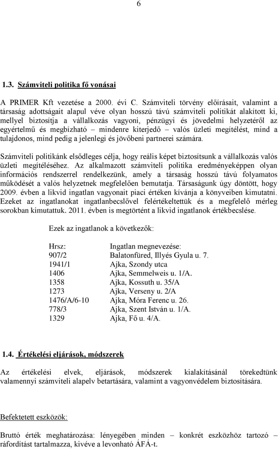 helyzetéről az egyértelmű és megbízható mindenre kiterjedő valós üzleti megítélést, mind a tulajdonos, mind pedig a jelenlegi és jövőbeni partnerei számára.