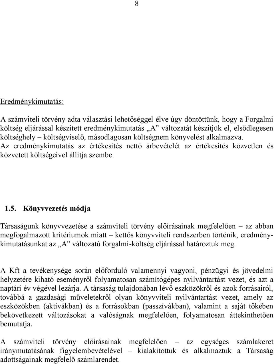 Könyvvezetés módja Társaságunk könyvvezetése a számviteli törvény előírásainak megfelelően az abban megfogalmazott kritériumok miatt kettős könyvviteli rendszerben történik, eredménykimutatásunkat az