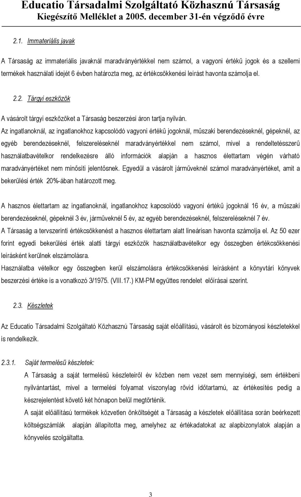 Az ingatlanoknál, az ingatlanokhoz kapcsolódó vagyoni értékű jogoknál, műszaki berendezéseknél, gépeknél, az egyéb berendezéseknél, felszereléseknél maradványértékkel nem számol, mivel a