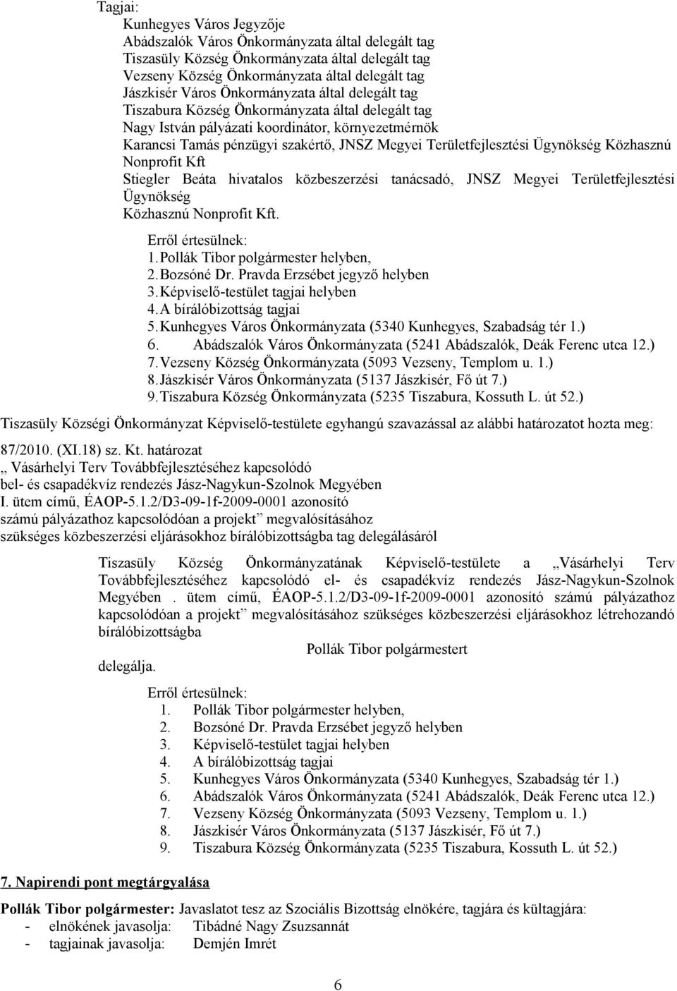 Ügynökség Közhasznú Nonprofit Kft Stiegler Beáta hivatalos közbeszerzési tanácsadó, JNSZ Megyei Területfejlesztési Ügynökség Közhasznú Nonprofit Kft. 1.Pollák Tibor helyben, 2.Bozsóné Dr.